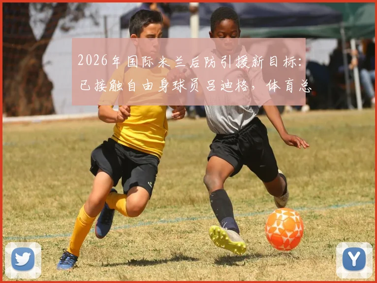 2026年国际米兰后防引援新目标：已接触自由身球员吕迪格，体育总监马洛塔亲自操盘