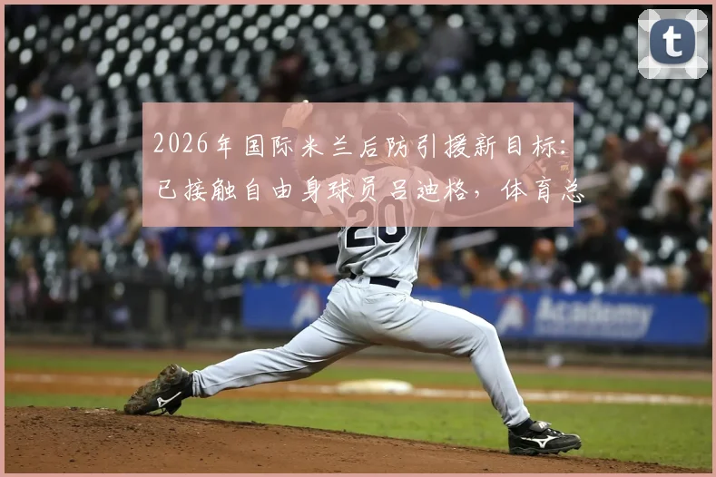 2026年国际米兰后防引援新目标：已接触自由身球员吕迪格，体育总监马洛塔亲自操盘