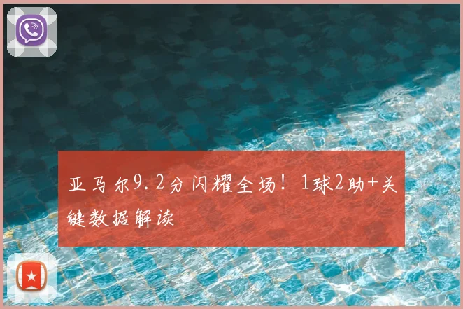 亚马尔9.2分闪耀全场！1球2助+关键数据解读